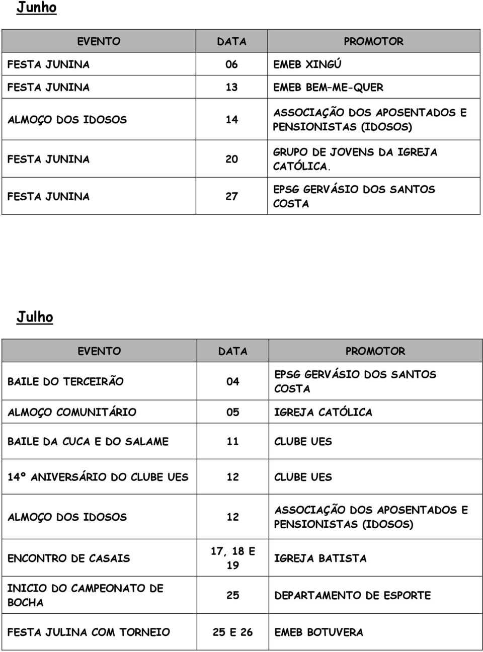 Julho BAILE DO TERCEIRÃO 04 ALMOÇO COMUNITÁRIO 05 IGREJA CATÓLICA BAILE DA CUCA E DO SALAME 11 CLUBE UES 14º