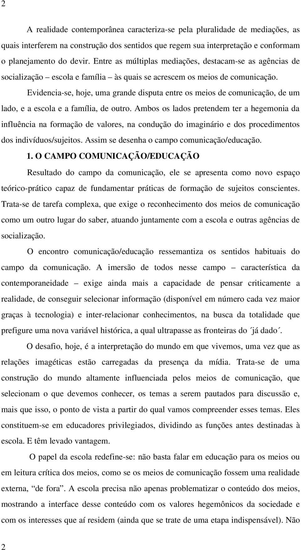 Evidencia-se, hoje, uma grande disputa entre os meios de comunicação, de um lado, e a escola e a família, de outro.