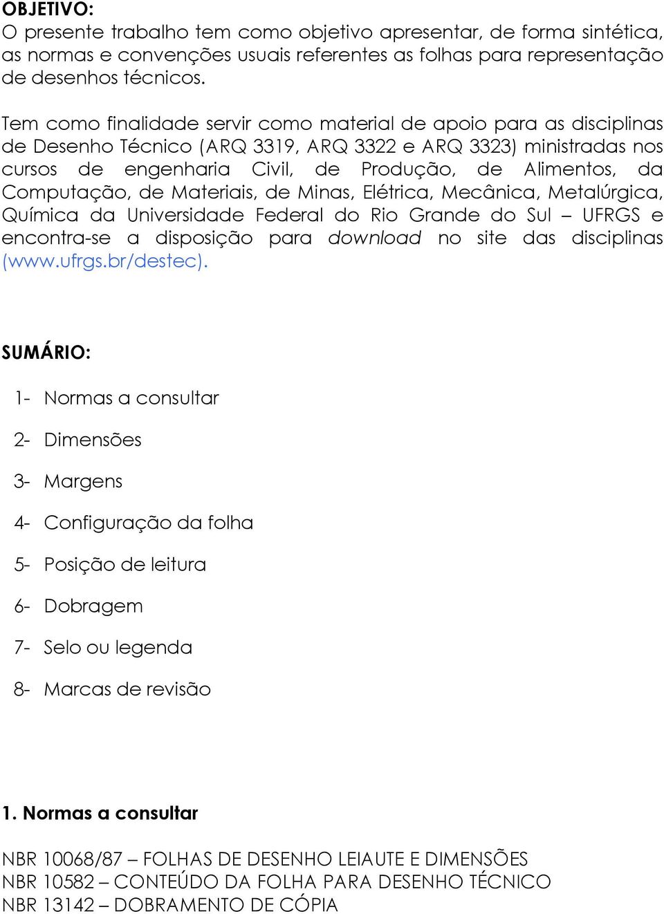 Computação, de Materiais, de Minas, Elétrica, Mecânica, Metalúrgica, Química da Universidade Federal do Rio Grande do Sul UFRGS e encontra-se a disposição para download no site das disciplinas (www.