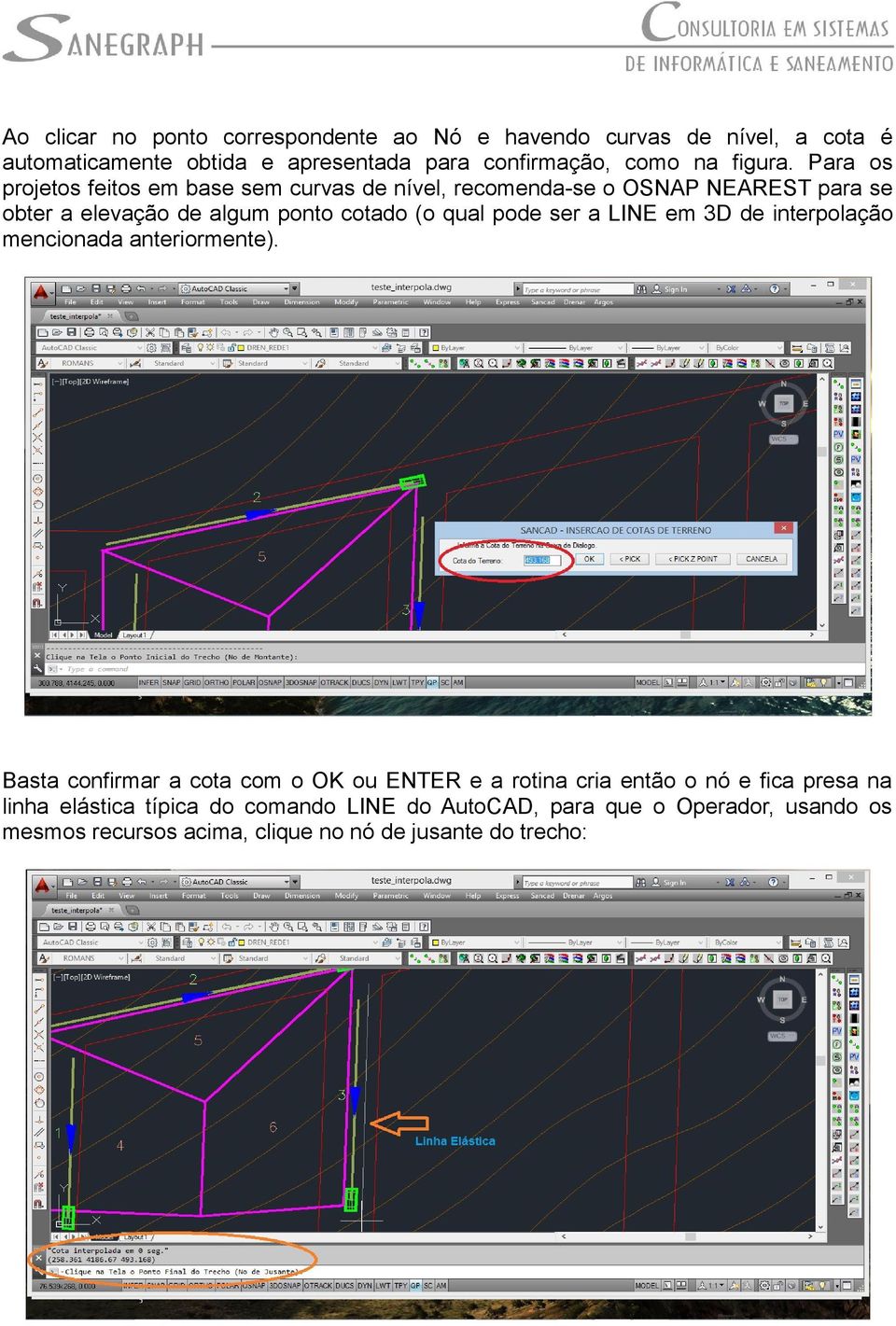 Para os projetos feitos em base sem curvas de nível, recomenda-se o OSNAP NEAREST para se obter a elevação de algum ponto cotado (o qual pode