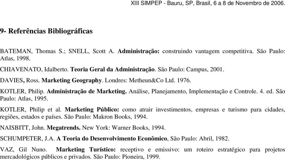 São Paulo: Atlas, 1995. KOTLER, Philip et al. Marketing Público: como atrair investimentos, empresas e turismo para cidades, regiões, estados e países. São Paulo: Makron Books, 1994. NAISBITT, John.