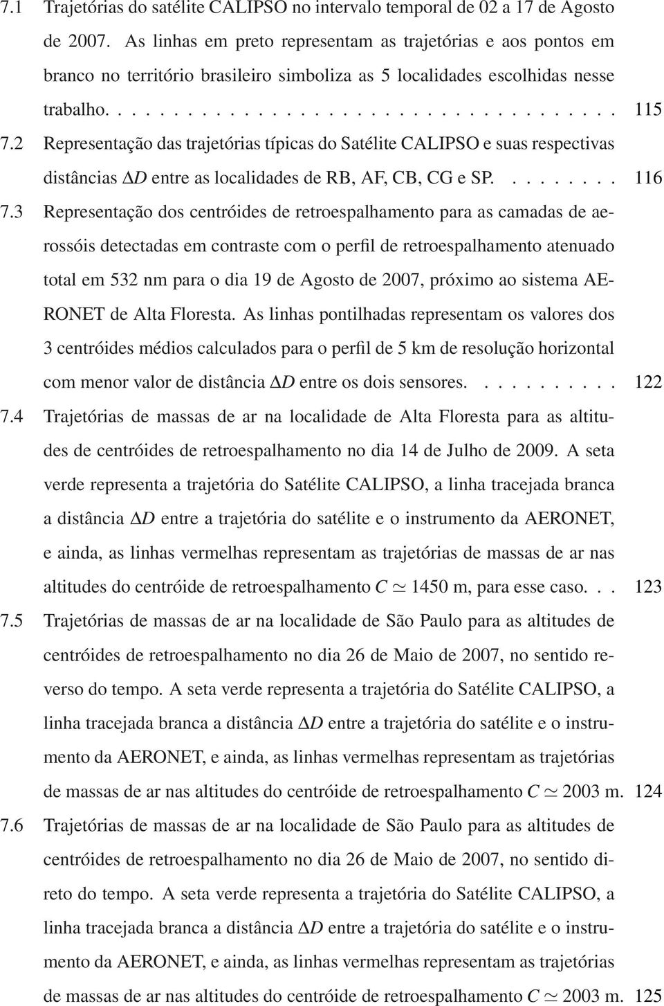 2 Representação das trajetórias típicas do Satélite CALIPSO e suas respectivas distâncias D entre as localidades de RB, AF, CB, CG e SP......... 116 7.