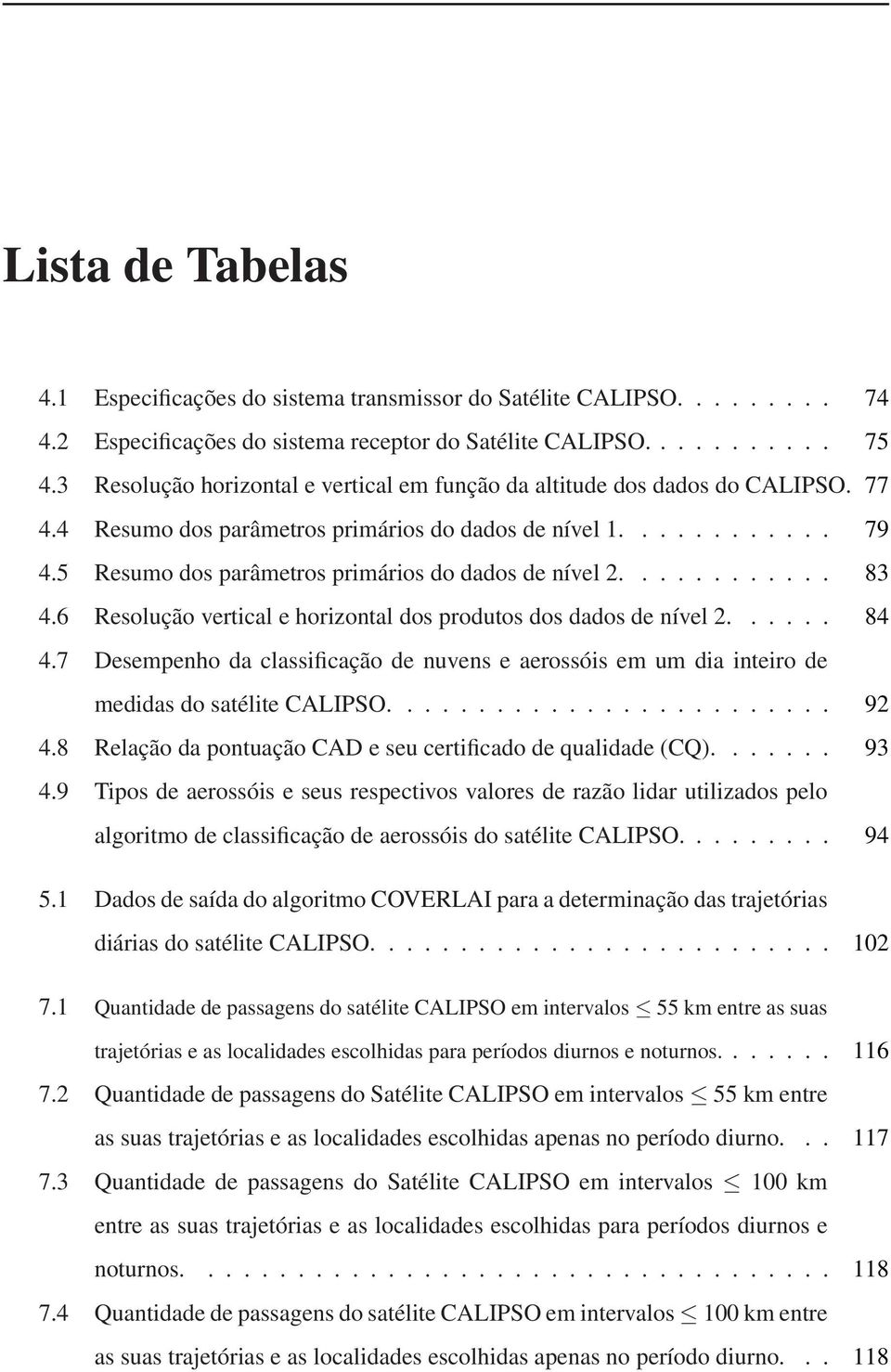 5 Resumo dos parâmetros primários do dados de nível 2............ 83 4.6 Resolução vertical e horizontal dos produtos dos dados de nível 2...... 84 4.