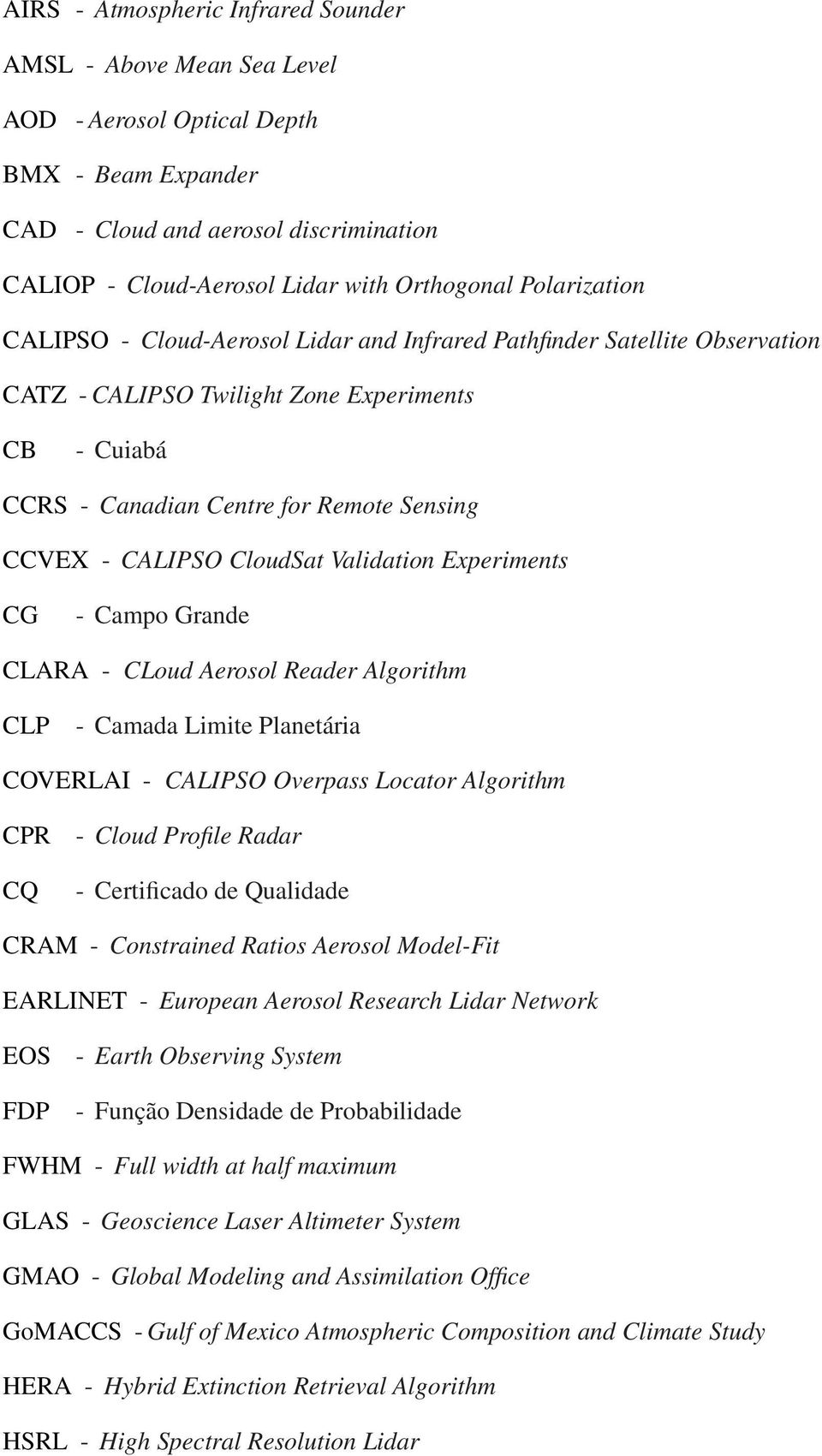 CloudSat Validation Experiments CG - Campo Grande CLARA - CLoud Aerosol Reader Algorithm CLP - Camada Limite Planetária COVERLAI - CALIPSO Overpass Locator Algorithm CPR CQ - Cloud Profile Radar -