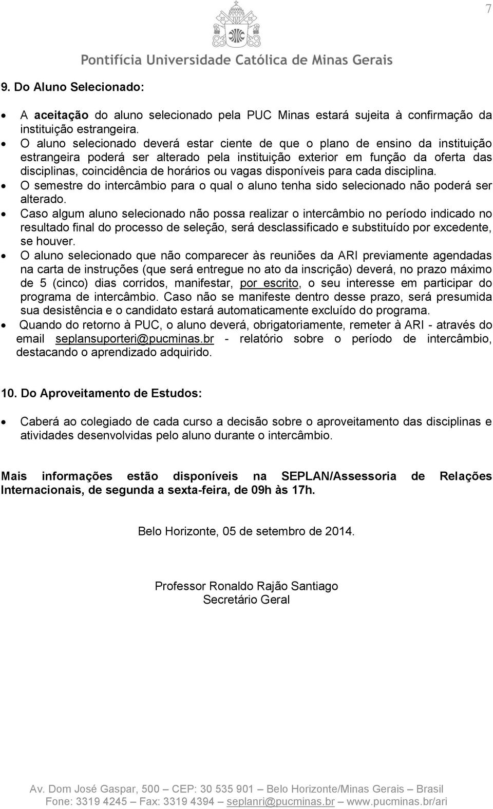 ou vagas disponíveis para cada disciplina. O semestre do intercâmbio para o qual o aluno tenha sido selecionado não poderá ser alterado.