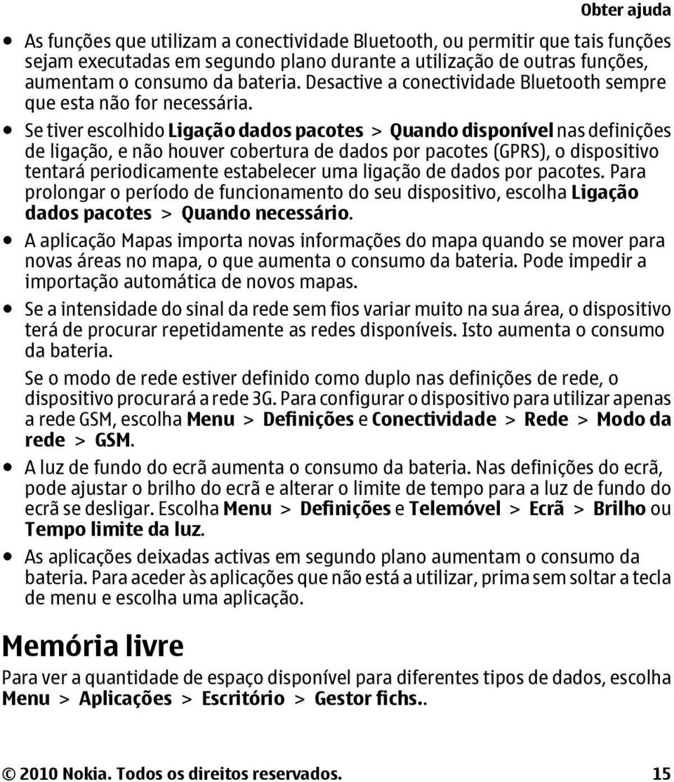 Se tiver escolhido Ligação dados pacotes > Quando disponível nas definições de ligação, e não houver cobertura de dados por pacotes (GPRS), o dispositivo tentará periodicamente estabelecer uma