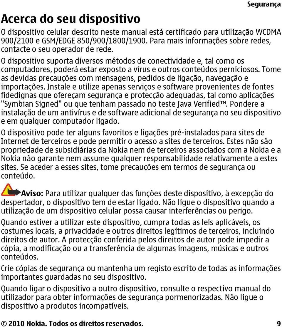 O dispositivo suporta diversos métodos de conectividade e, tal como os computadores, poderá estar exposto a vírus e outros conteúdos perniciosos.