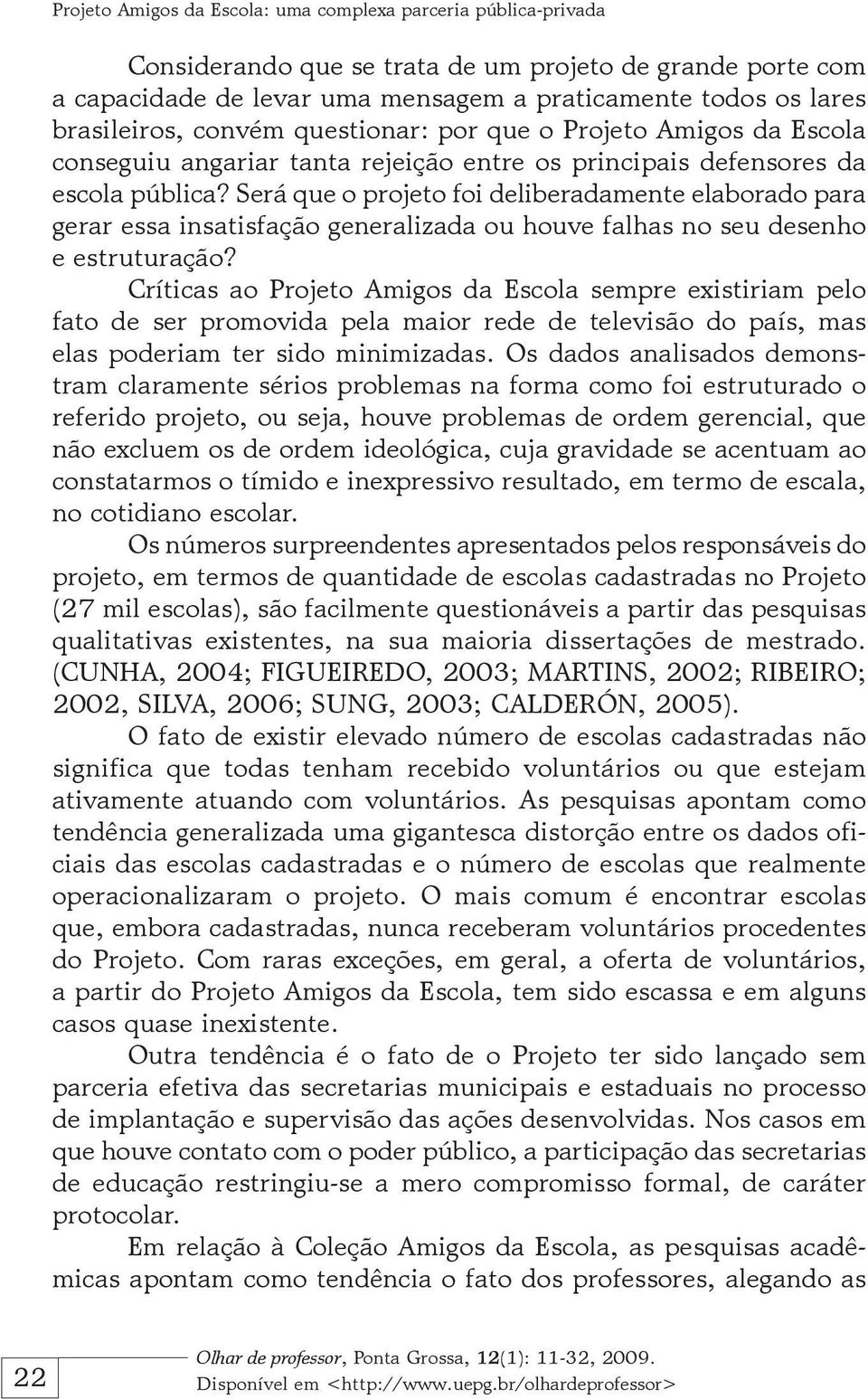 Será que o projeto foi deliberadamente elaborado para gerar essa insatisfação generalizada ou houve falhas no seu desenho e estruturação?