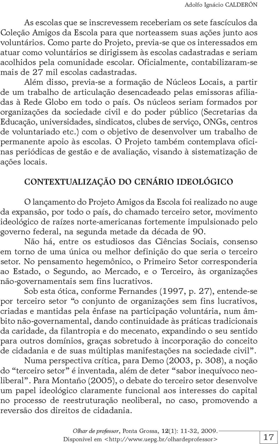 Oficialmente, contabilizaram-se mais de 27 mil escolas cadastradas.