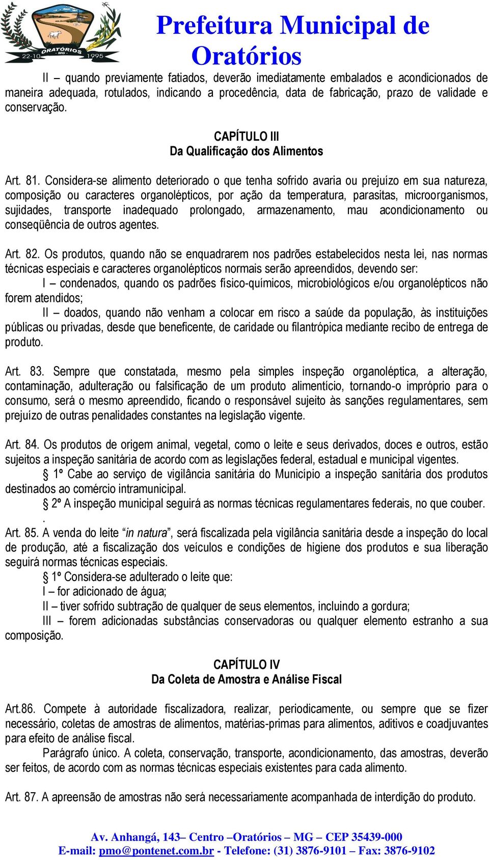 Considera-se alimento deteriorado o que tenha sofrido avaria ou prejuízo em sua natureza, composição ou caracteres organolépticos, por ação da temperatura, parasitas, microorganismos, sujidades,