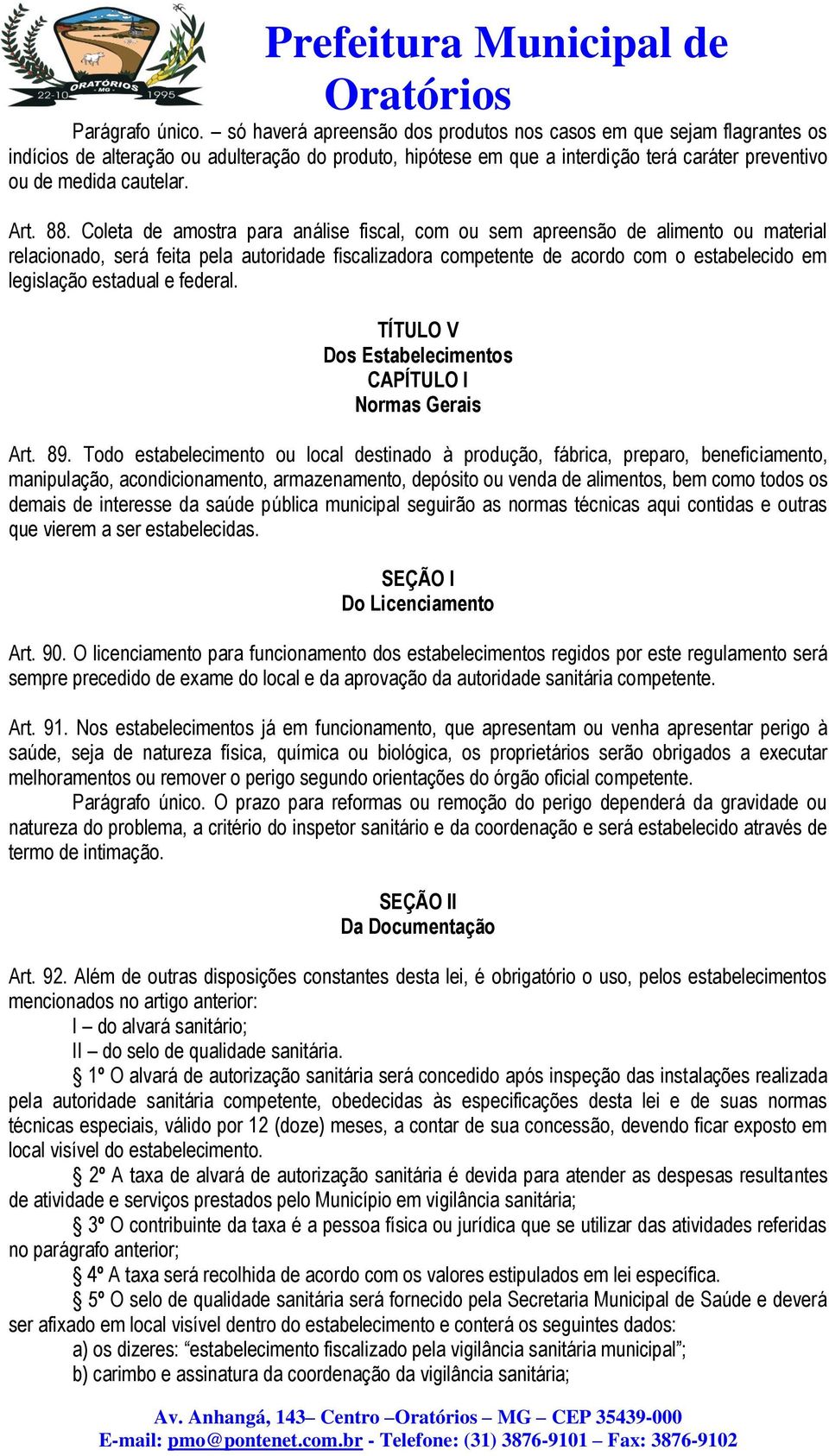 88. Coleta de amostra para análise fiscal, com ou sem apreensão de alimento ou material relacionado, será feita pela autoridade fiscalizadora competente de acordo com o estabelecido em legislação