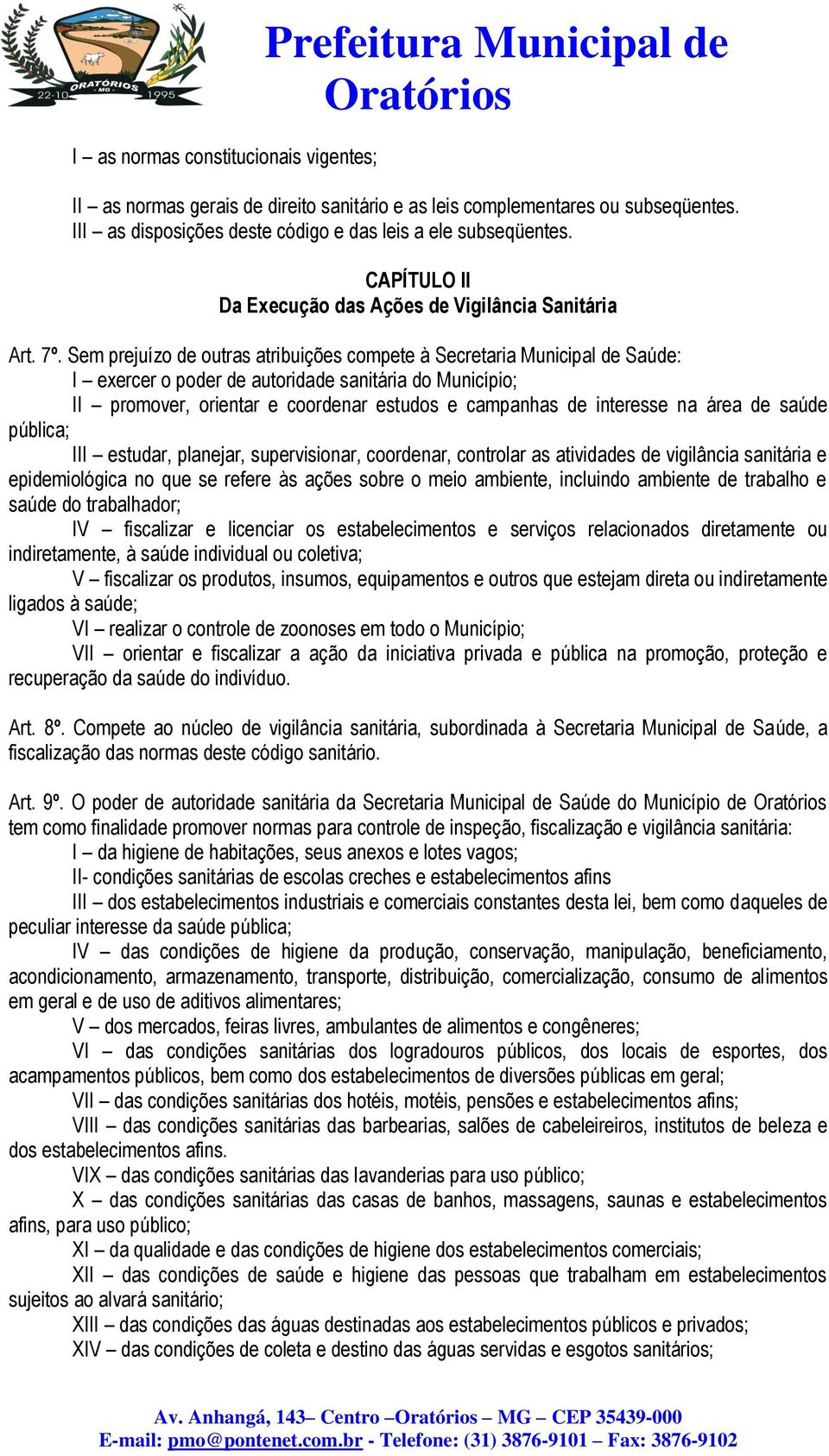 Sem prejuízo de outras atribuições compete à Secretaria Municipal de Saúde: I exercer o poder de autoridade sanitária do Município; II promover, orientar e coordenar estudos e campanhas de interesse