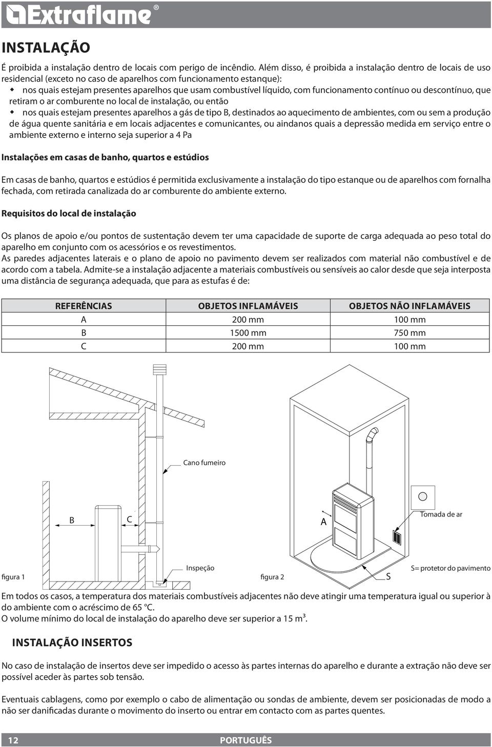 com funcionamento contínuo ou descontínuo, que retiram o ar comburente no local de instalação, ou então nos quais estejam presentes aparelhos a gás de tipo B, destinados ao aquecimento de ambientes,