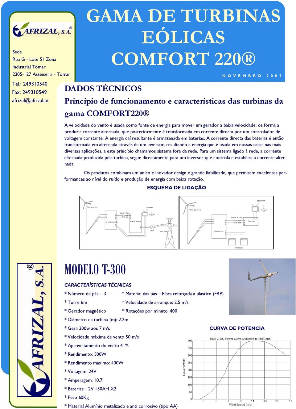 energia para mover um gerador a baixa velocidade, de forma a produzir corrente alternada, que posteriormente é transformada em corrente directa por um controlador de voltagem constante.