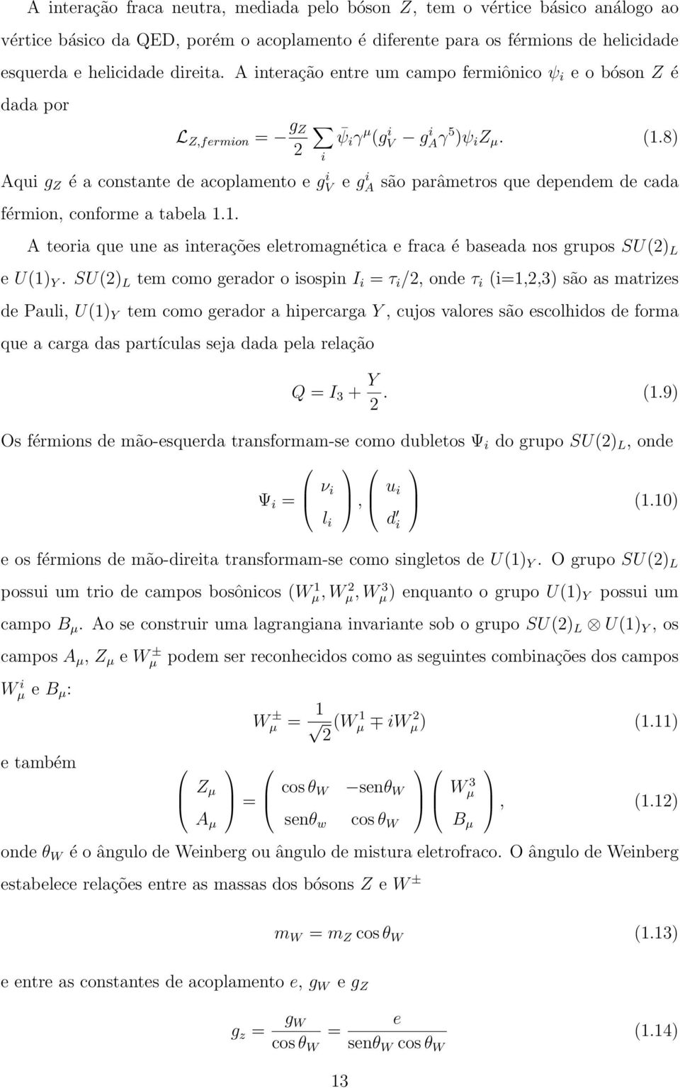 8) i e g i A são parâmetros que dependem de cada A teoria que une as interações eletromagnética e fraca é baseada nos grupos SU(2) L e U(1) Y.