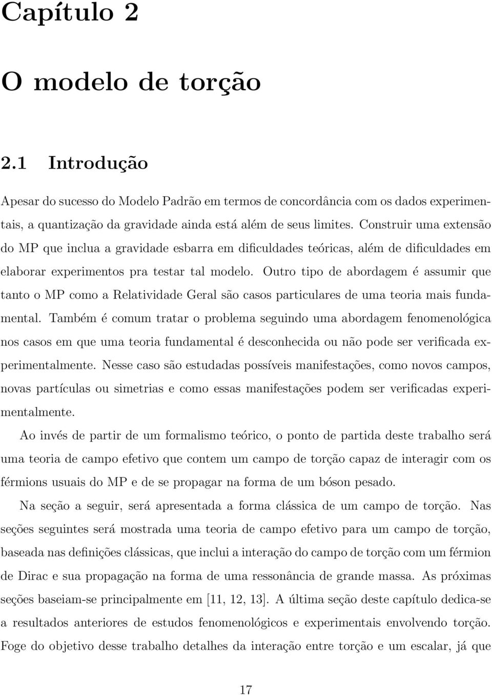 Outro tipo de abordagem é assumir que tanto o MP como a Relatividade Geral são casos particulares de uma teoria mais fundamental.