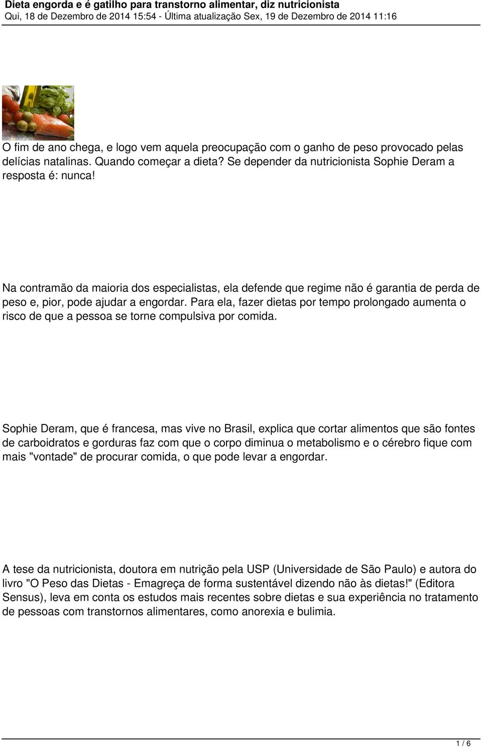 Para ela, fazer dietas por tempo prolongado aumenta o risco de que a pessoa se torne compulsiva por comida.