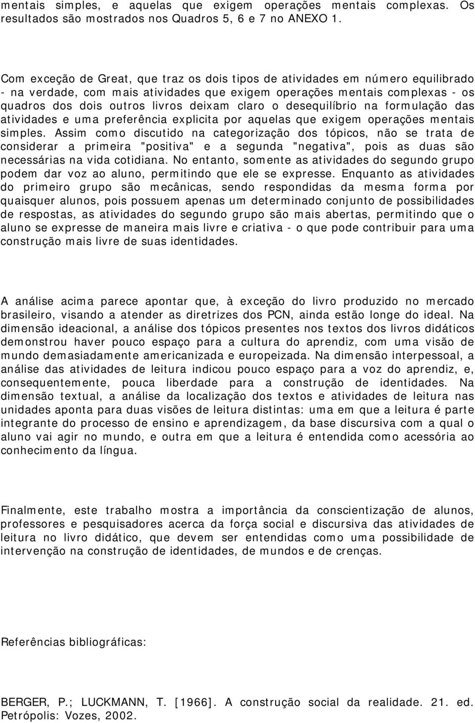 claro o desequilíbrio na formulação das atividades e uma preferência explicita por aquelas que exigem operações mentais simples.