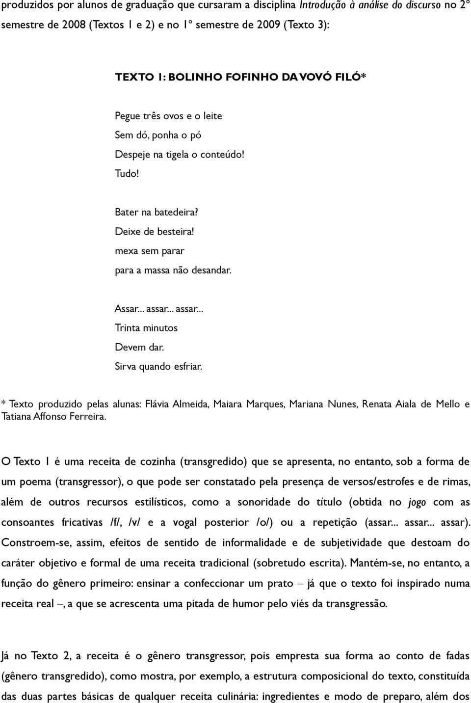 .. assar... Trinta minutos Devem dar. Sirva quando esfriar. * Texto produzido pelas alunas: Flávia Almeida, Maiara Marques, Mariana Nunes, Renata Aiala de Mello e Tatiana Affonso Ferreira.