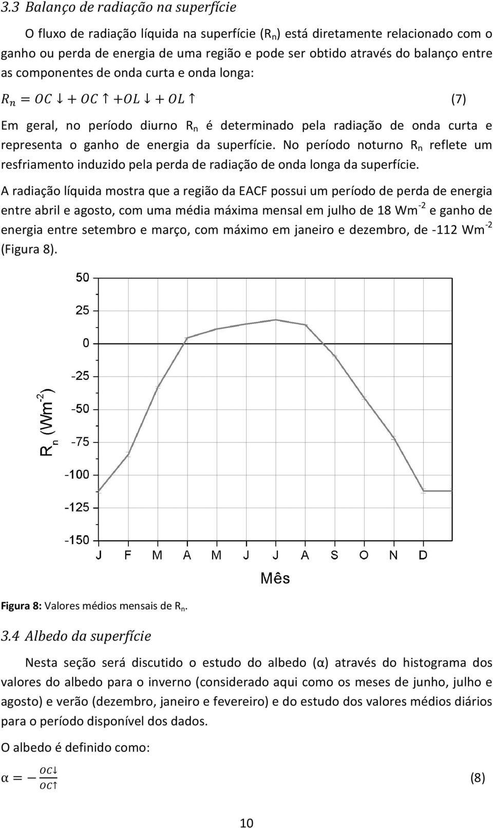 No período noturno R n reflete um resfriamento induzido pela perda de radiação de onda longa da superfície.