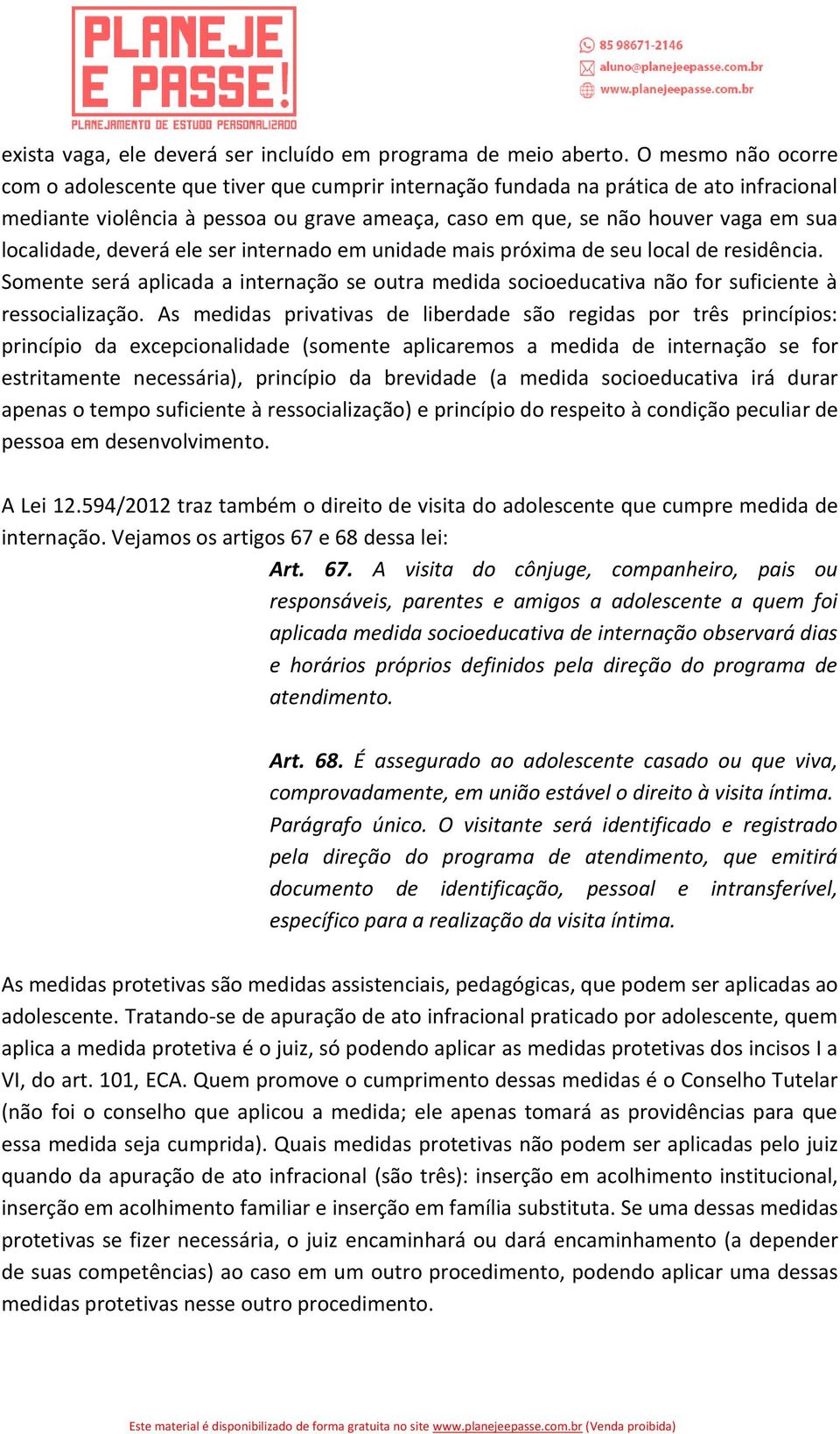 localidade, deverá ele ser internado em unidade mais próxima de seu local de residência. Somente será aplicada a internação se outra medida socioeducativa não for suficiente à ressocialização.