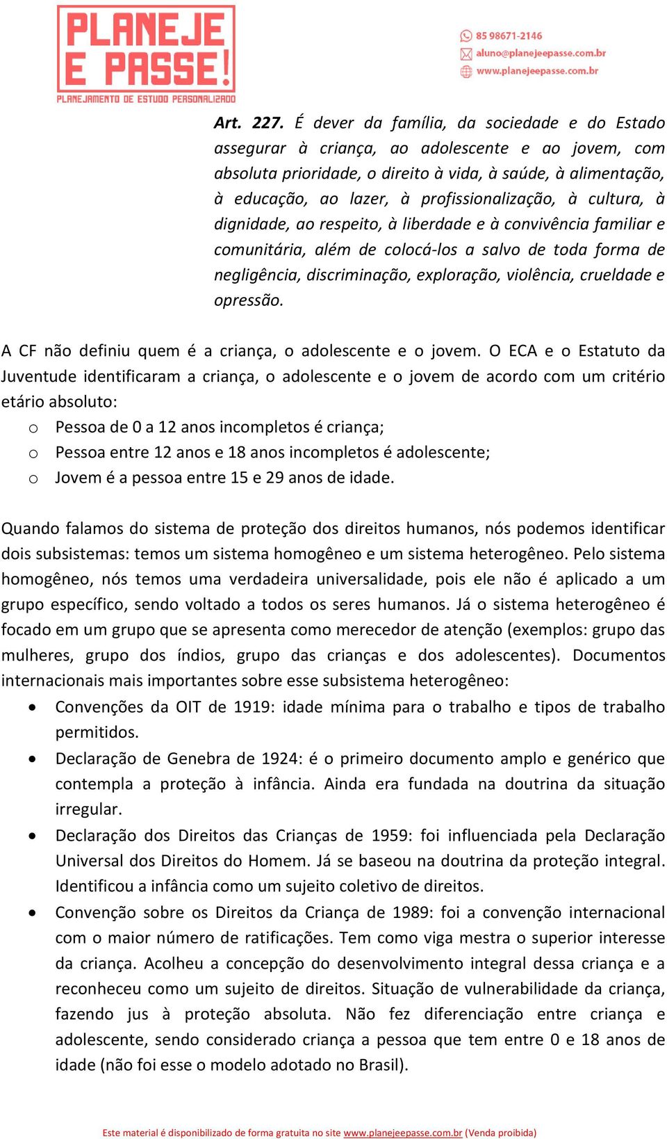 profissionalização, à cultura, à dignidade, ao respeito, à liberdade e à convivência familiar e comunitária, além de colocá-los a salvo de toda forma de negligência, discriminação, exploração,