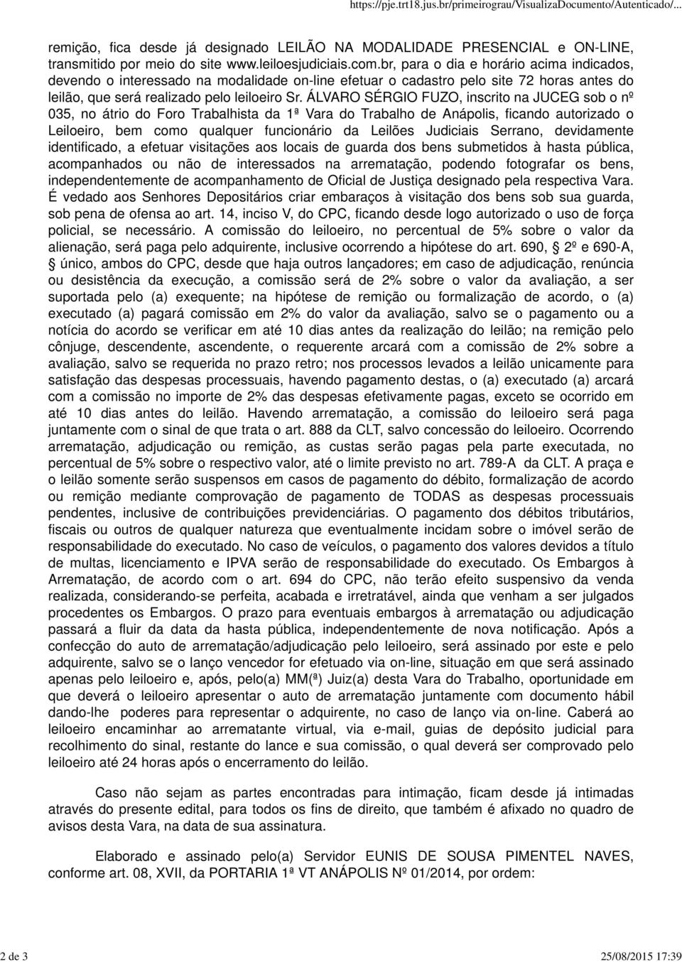 ÁLVARO SÉRGIO FUZO, inscrito na JUCEG sob o nº 035, no átrio do Foro Trabalhista da 1ª Vara do Trabalho de Anápolis, ficando autorizado o Leiloeiro, bem como qualquer funcionário da Leilões Judiciais