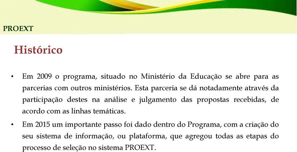 Esta parceria se dá notadamente através da participação destes na análise e julgamento das propostas recebidas,