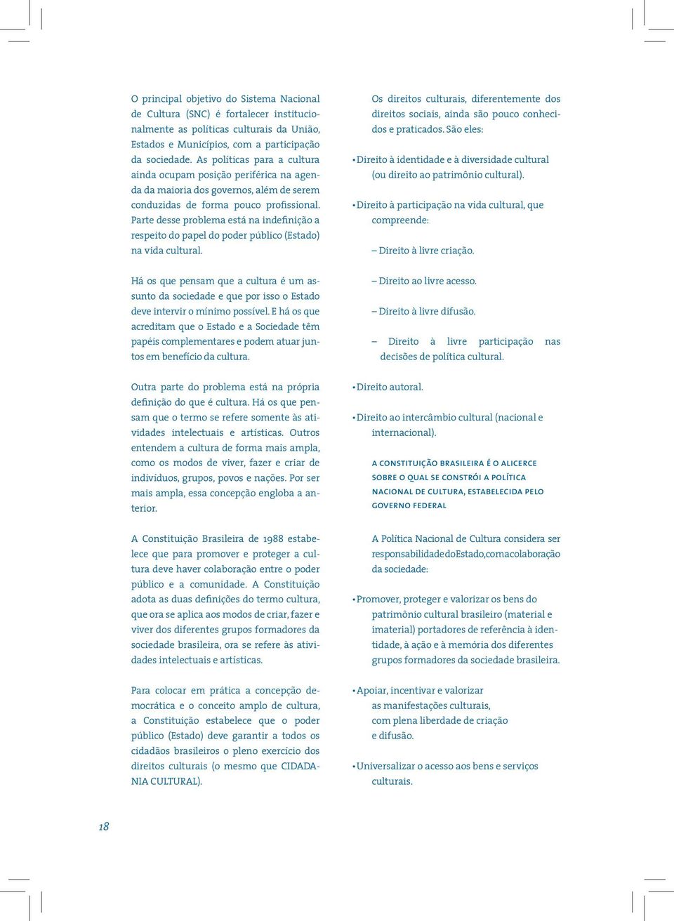 Parte desse problema está na indefinição a respeito do papel do poder público (Estado) na vida cultural.