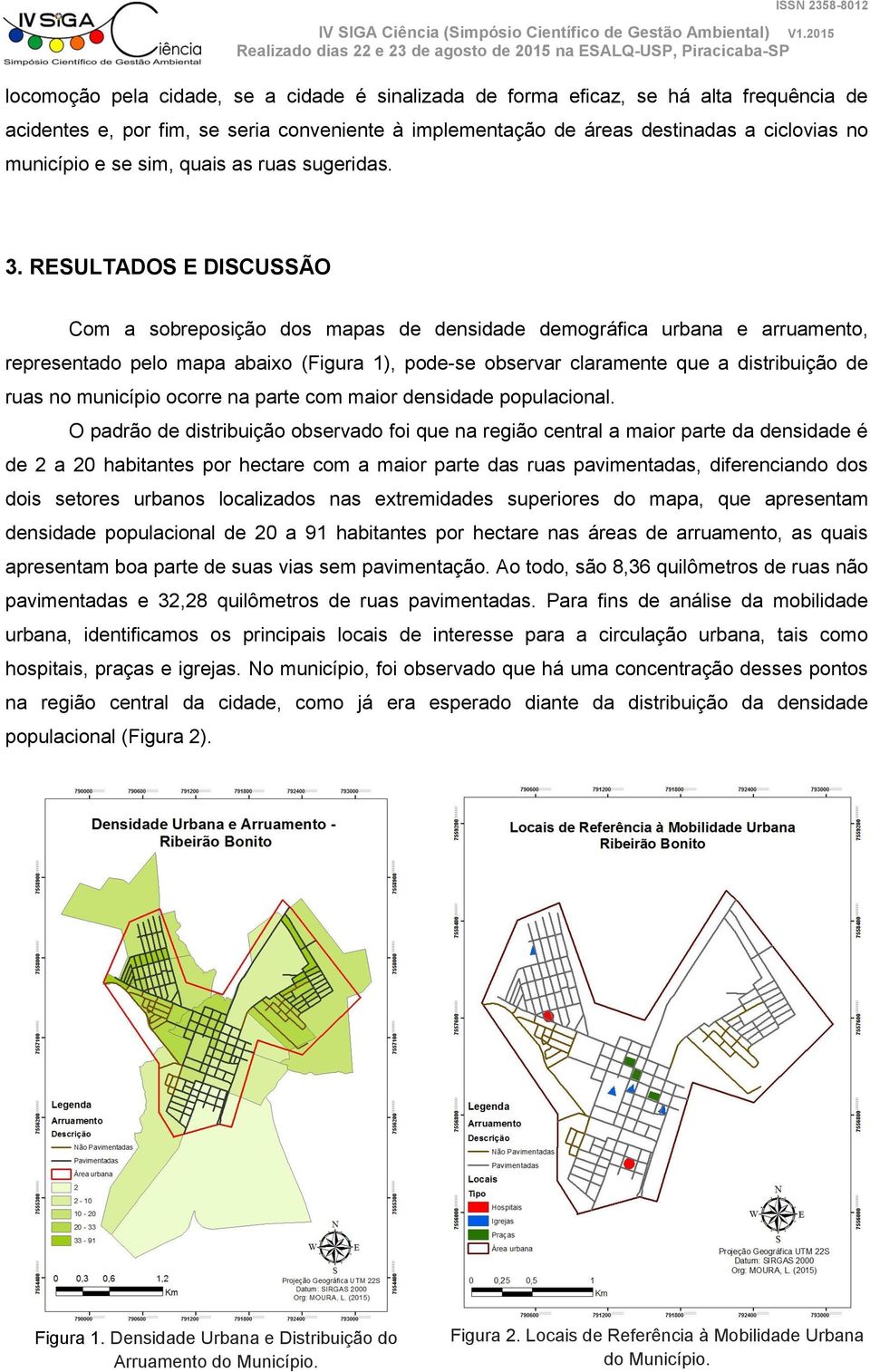 RESULTADOS E DISCUSSÃO Com a sobreposição dos mapas de densidade demográfica urbana e arruamento, representado pelo mapa abaixo (Figura 1), pode-se observar claramente que a distribuição de ruas no