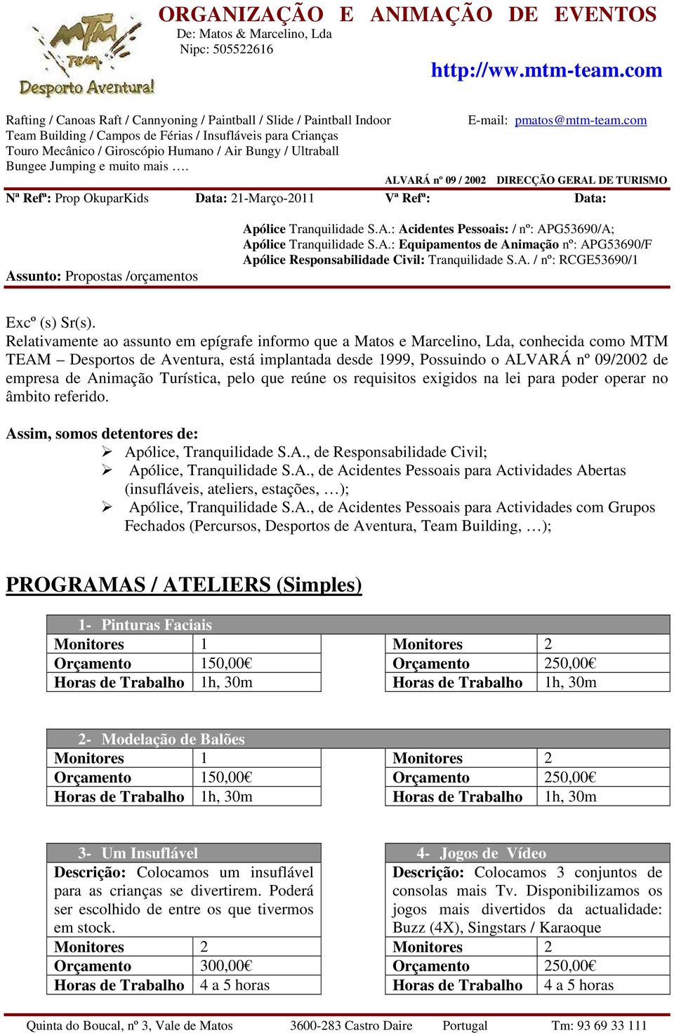 Relativamente ao assunto em epígrafe informo que a Matos e Marcelino, Lda, conhecida como MTM TEAM Desportos de Aventura, está implantada desde 1999, Possuindo o ALVARÁ nº 09/2002 de empresa de