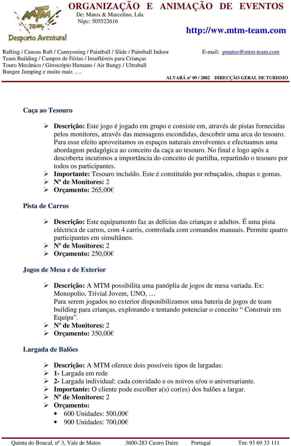 No final e logo após a descoberta incutimos a importância do conceito de partilha, repartindo o tesouro por todos os participantes. Importante: Tesouro incluído.