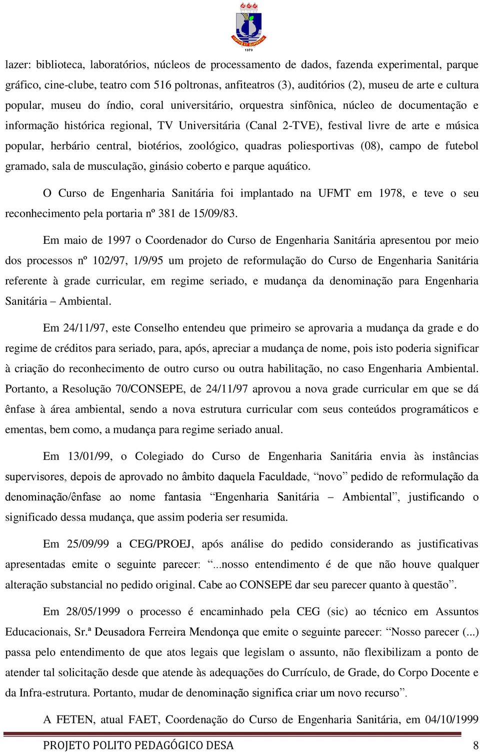 popular, herbário central, biotérios, zoológico, quadras poliesportivas (08), campo de futebol gramado, sala de musculação, ginásio coberto e parque aquático.