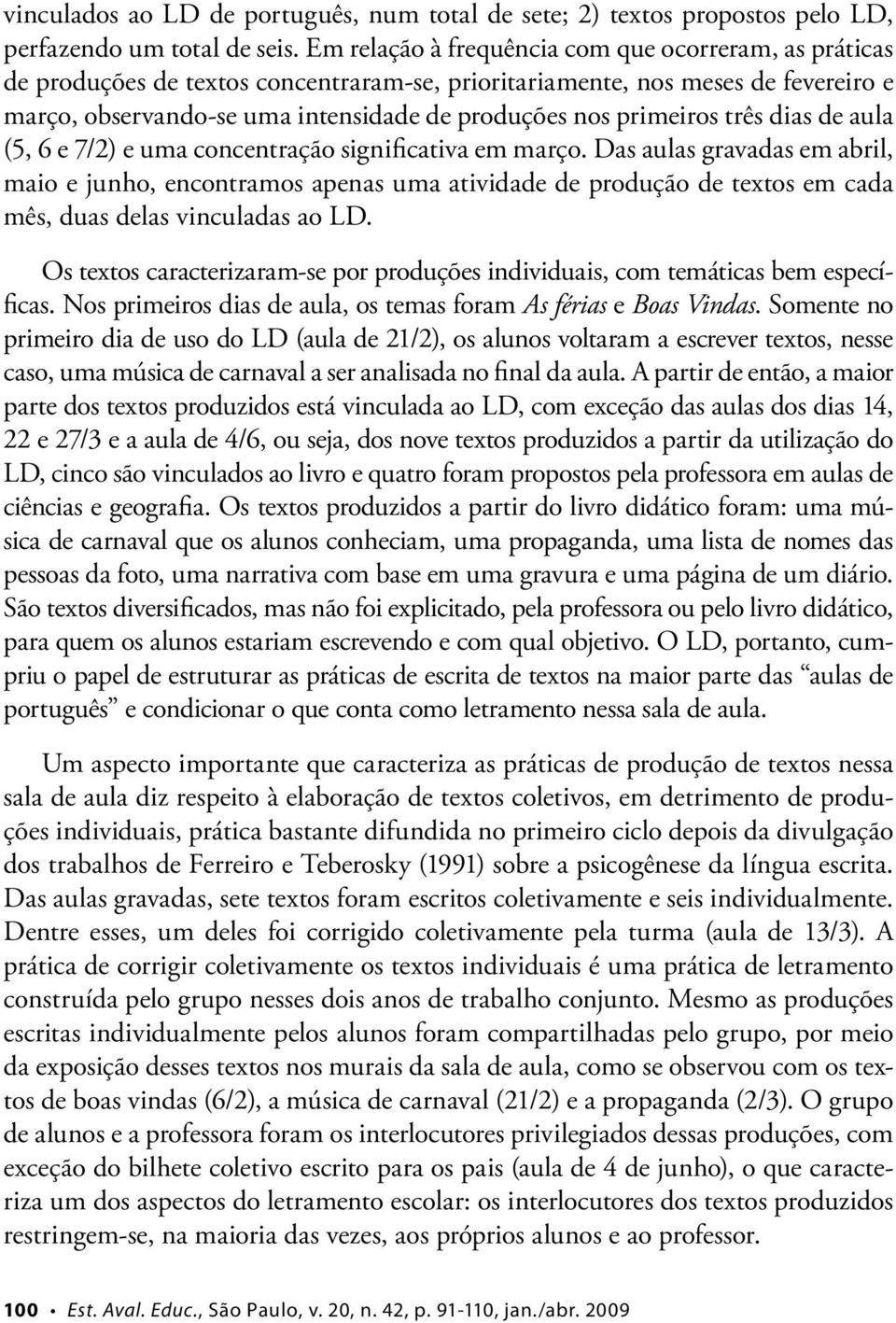 primeiros três dias de aula (5, 6 e 7/2) e uma concentração significativa em março.