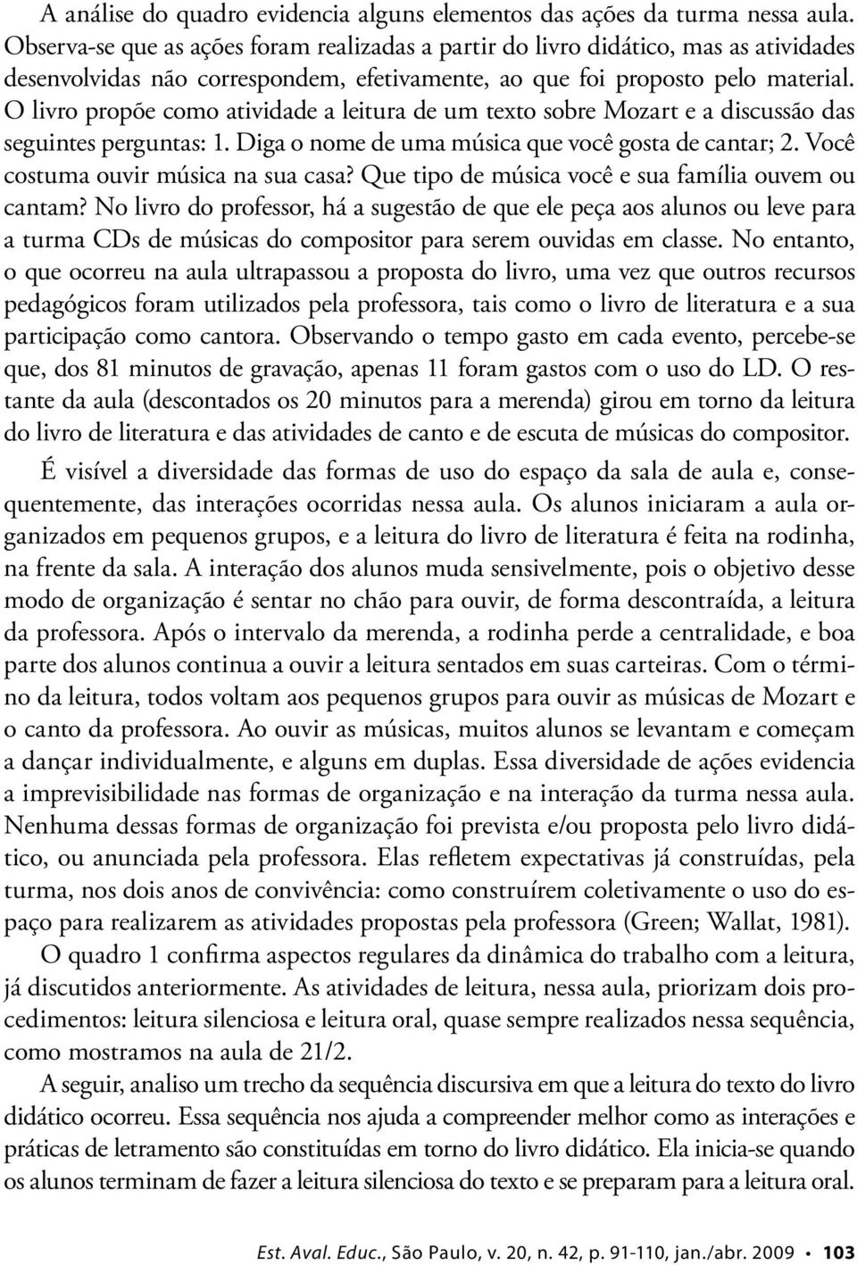 O livro propõe como atividade a leitura de um texto sobre Mozart e a discussão das seguintes perguntas: 1. Diga o nome de uma música que você gosta de cantar; 2. Você costuma ouvir música na sua casa?