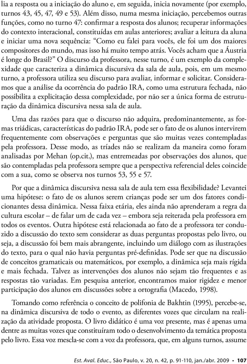 avaliar a leitura da aluna e iniciar uma nova sequência: Como eu falei para vocês, ele foi um dos maiores compositores do mundo, mas isso há muito tempo atrás.