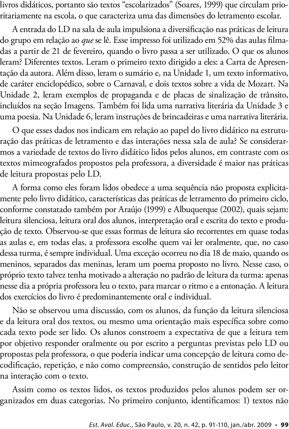 Esse impresso foi utilizado em 52% das aulas filmadas a partir de 21 de fevereiro, quando o livro passa a ser utilizado. O que os alunos leram? Diferentes textos.