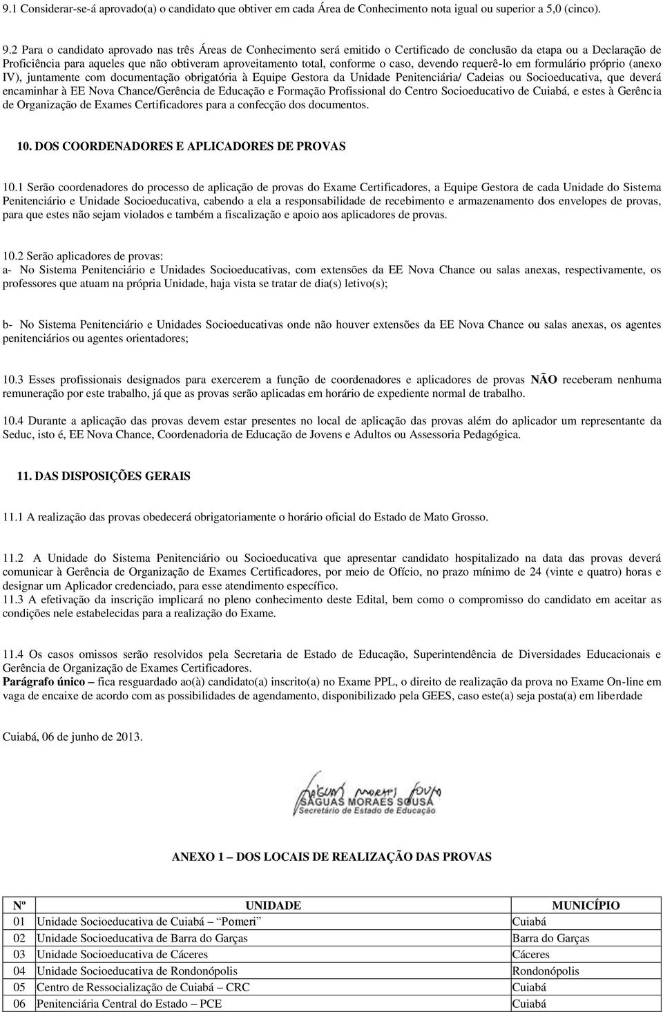 conforme o caso, devendo requerê-lo em formulário próprio (anexo IV), juntamente com documentação obrigatória à Equipe Gestora da Unidade Penitenciária/ Cadeias ou Socioeducativa, que deverá