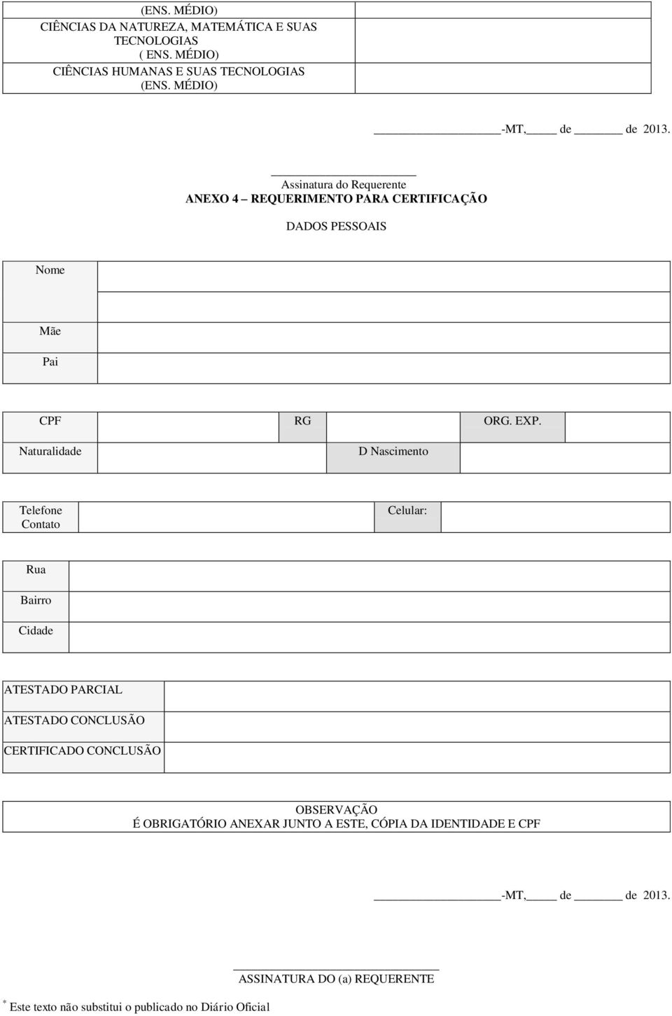 Naturalidade D Nascimento Telefone Contato Celular: Rua Bairro Cidade ATESTADO PARCIAL ATESTADO CONCLUSÃO CERTIFICADO CONCLUSÃO OBSERVAÇÃO