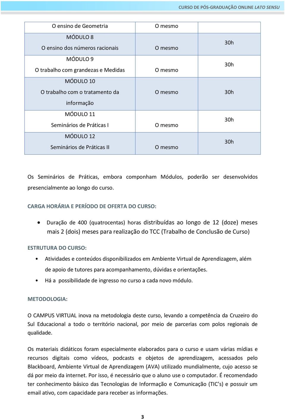 CARGA HORÁRIA E PERÍODO DE OFERTA DO CURSO: Duração de 400 (quatrocentas) horas distribuídas ao longo de 12 (doze) meses mais 2 (dois) meses para realização do TCC (Trabalho de Conclusão de Curso)