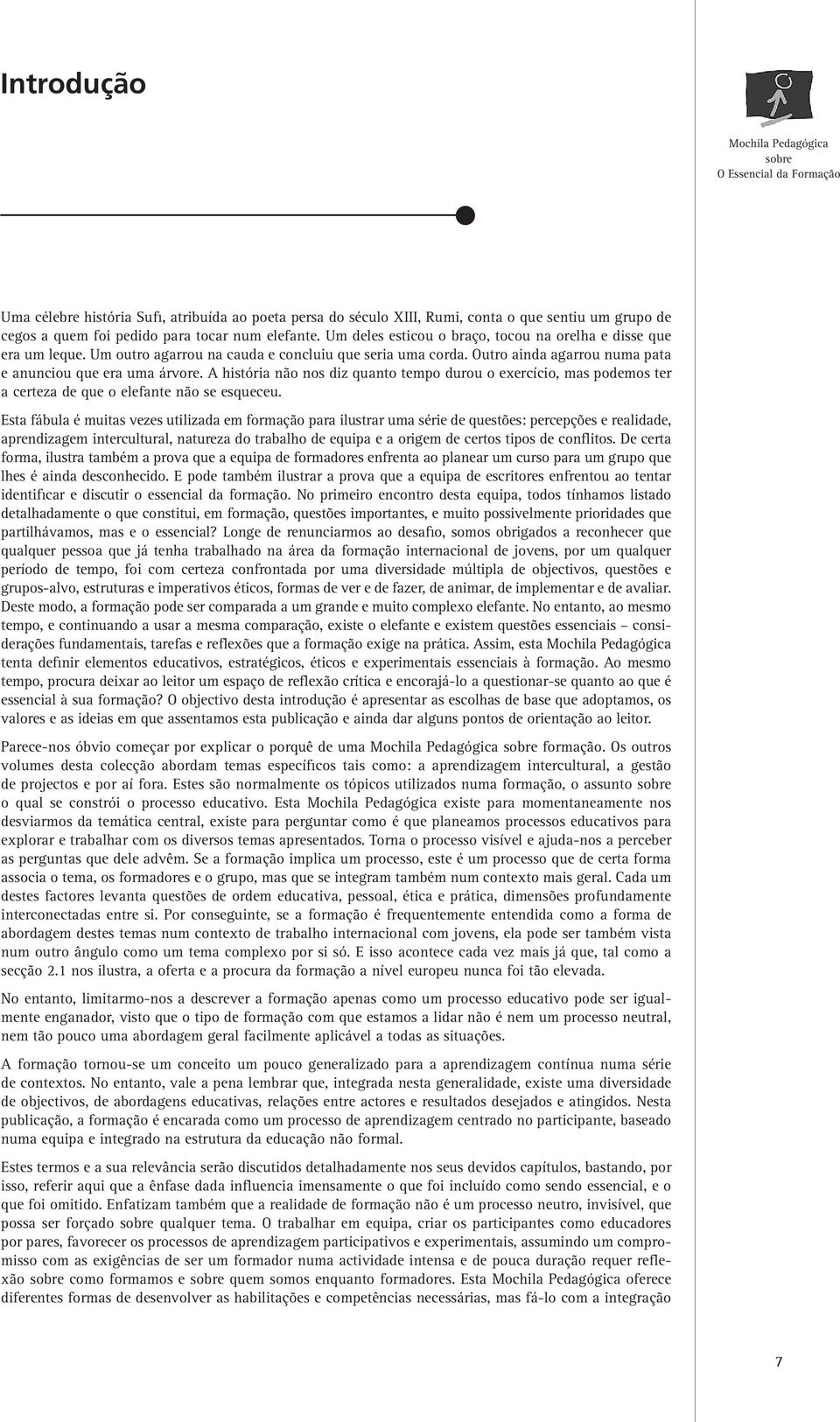 A história não nos diz quanto tempo durou o exercício, mas podemos ter a certeza de que o elefante não se esqueceu.