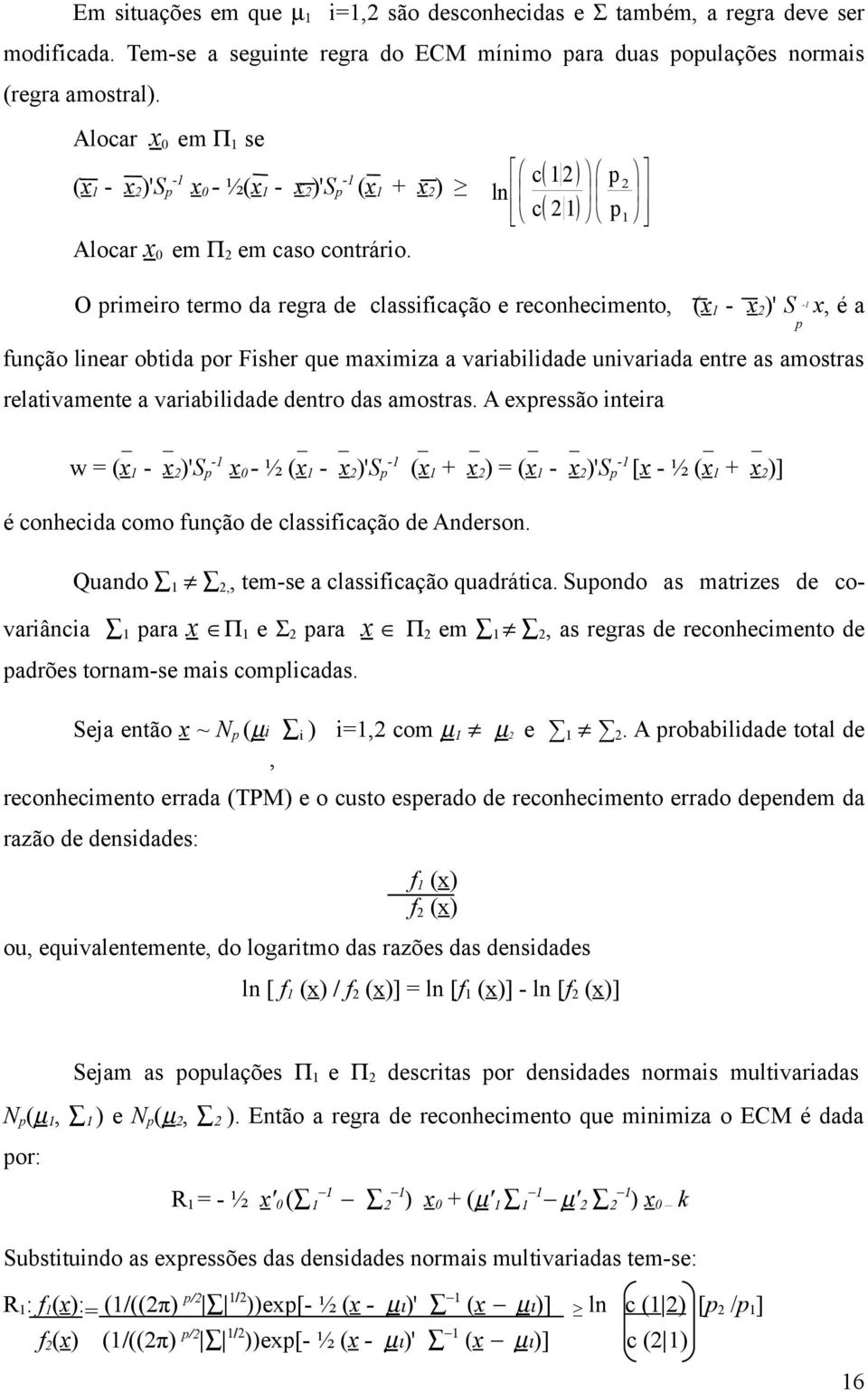 p 2 p1-1 O primeiro termo da regra de classificação e reconhecimento, (x 1 - x 2 )' S x, é a p função linear obtida por Fisher que maximiza a variabilidade univariada entre as amostras relativamente