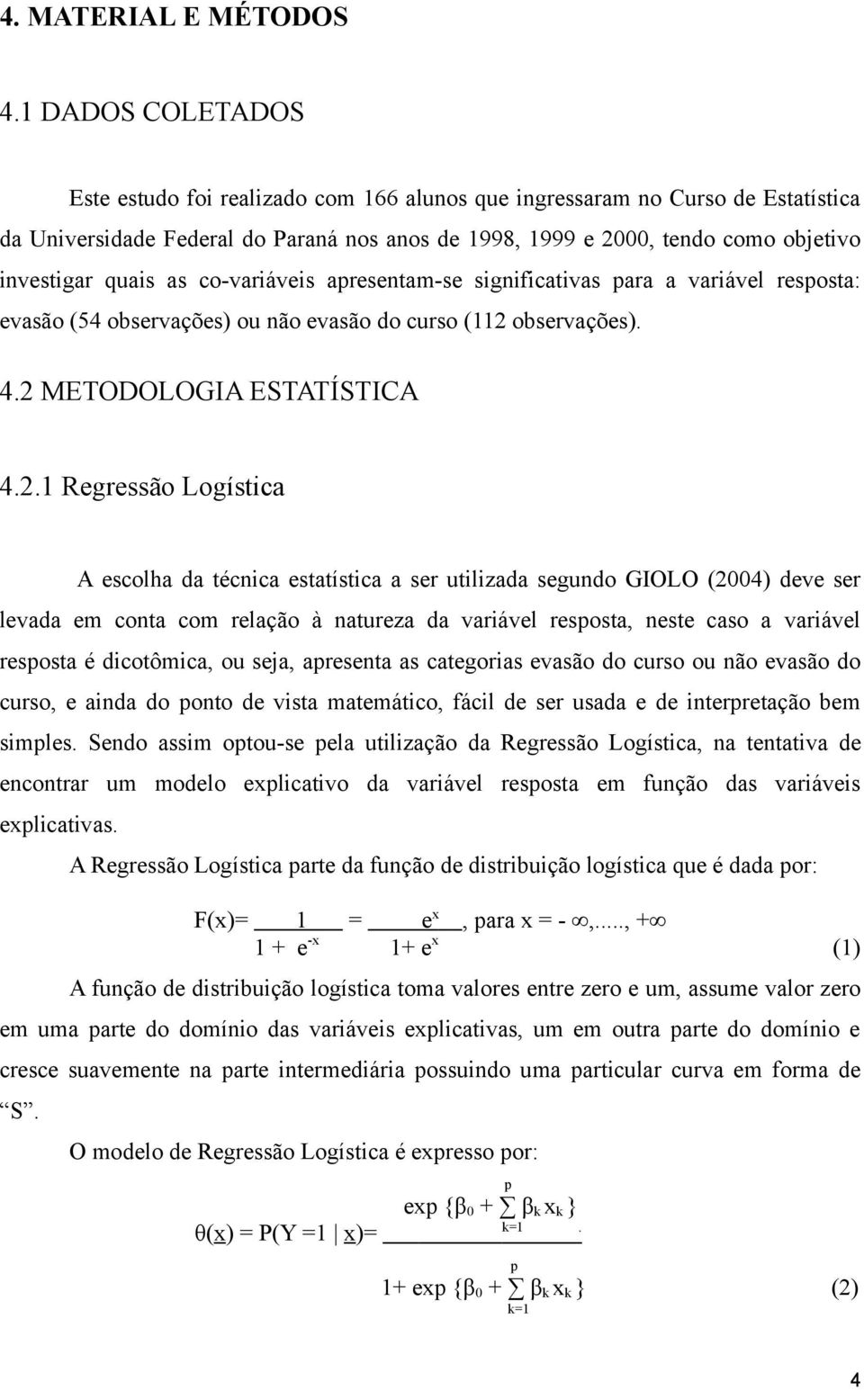 quais as co-variáveis apresentam-se significativas para a variável resposta: evasão (54 observações) ou não evasão do curso (112 