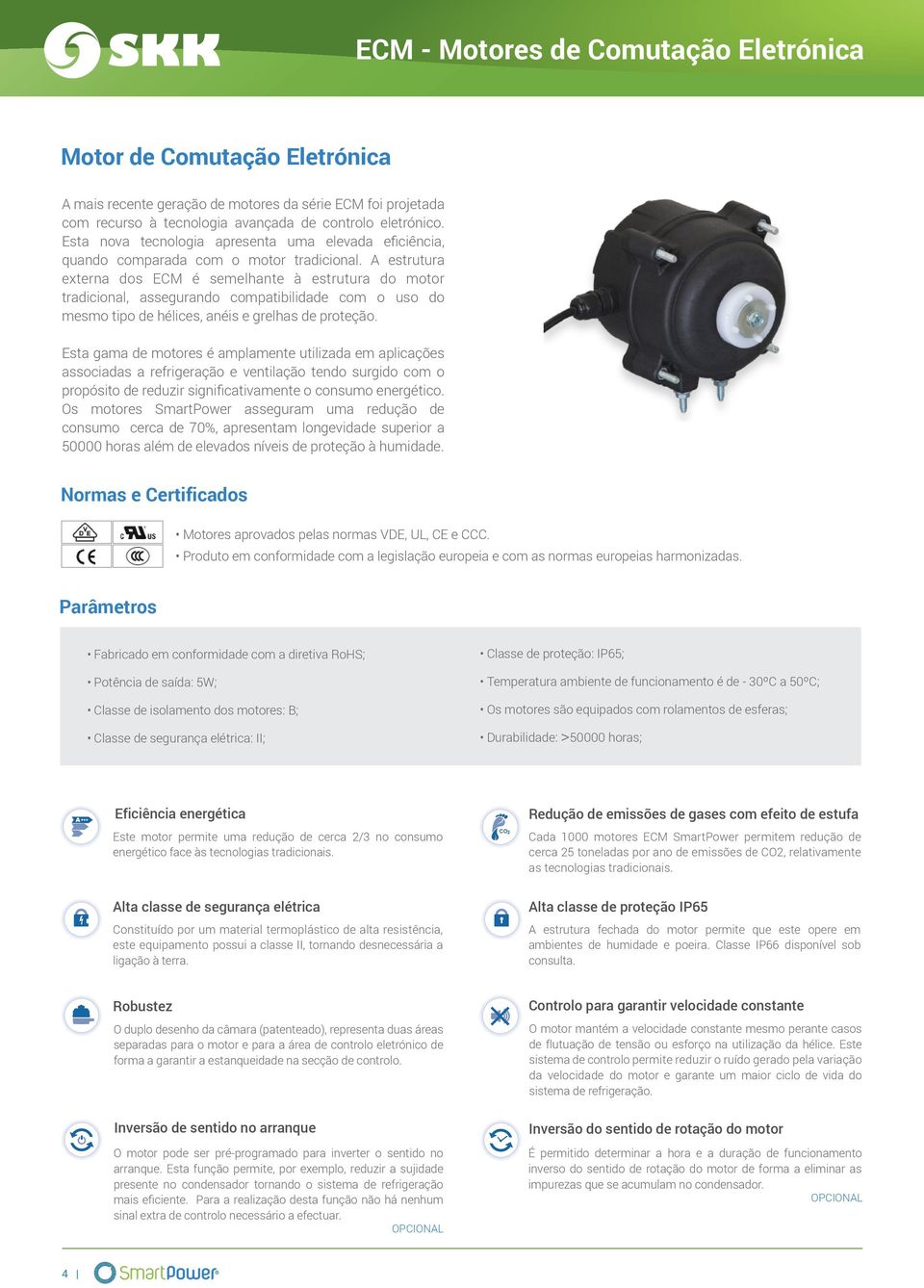 Esta nova tecnologia apresenta uma elevada eficiência, quando comparada com o motor tradicional.