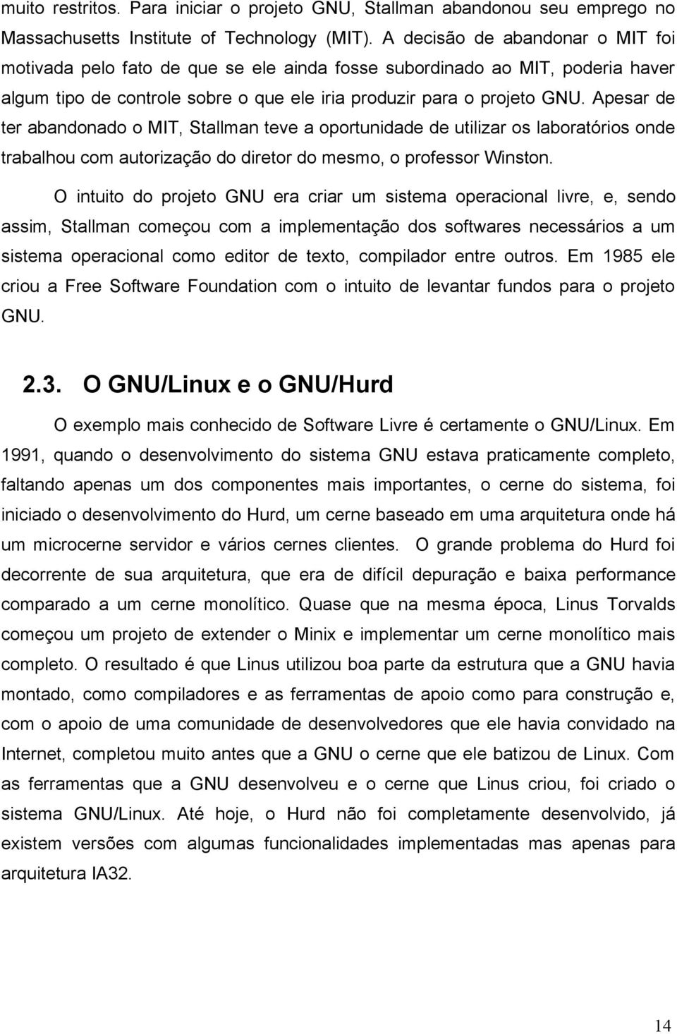 Apesar de ter abandonado o MIT, Stallman teve a oportunidade de utilizar os laboratórios onde trabalhou com autorização do diretor do mesmo, o professor Winston.