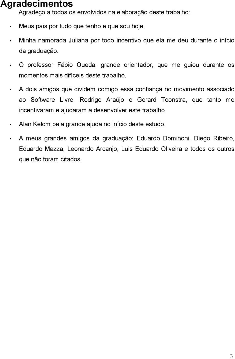 O professor Fábio Queda, grande orientador, que me guiou durante os momentos mais difíceis deste trabalho.