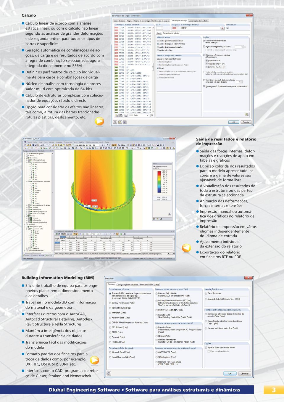 individual- mente para casos e combinações de carga Núcleo de análise com tecnologia de proces- sador multi-core optimizada de 64 bits Cálculo de estruturas complexas com solucio- nador de equações