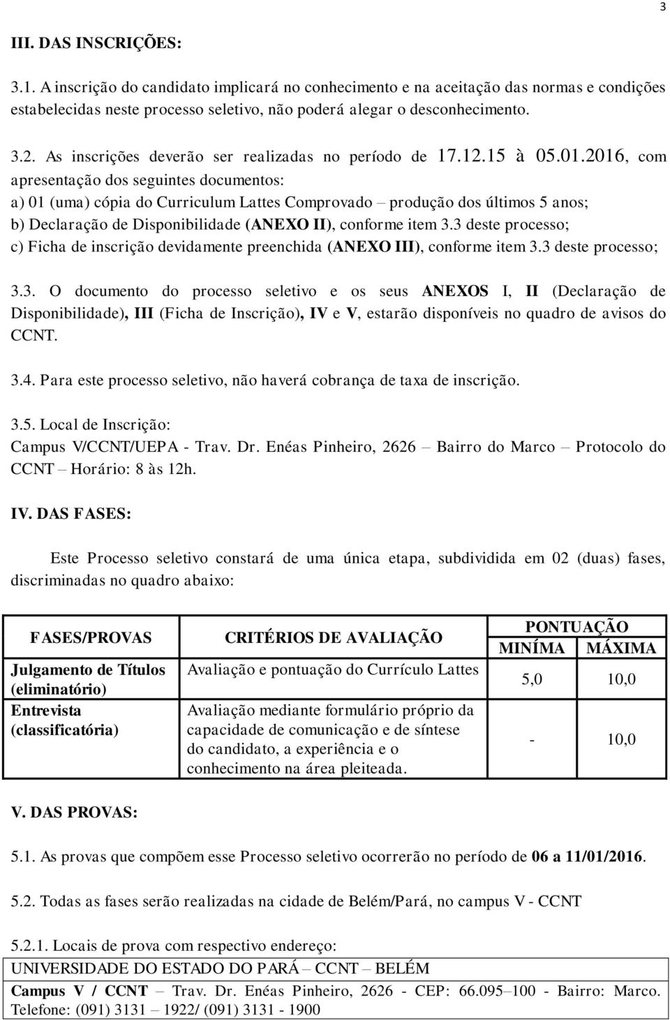 2016, com apresentação dos seguintes documentos: a) 01 (uma) cópia do Curriculum Lattes Comprovado produção dos últimos 5 anos; b) Declaração de Disponibilidade (ANEXO II), conforme item 3.