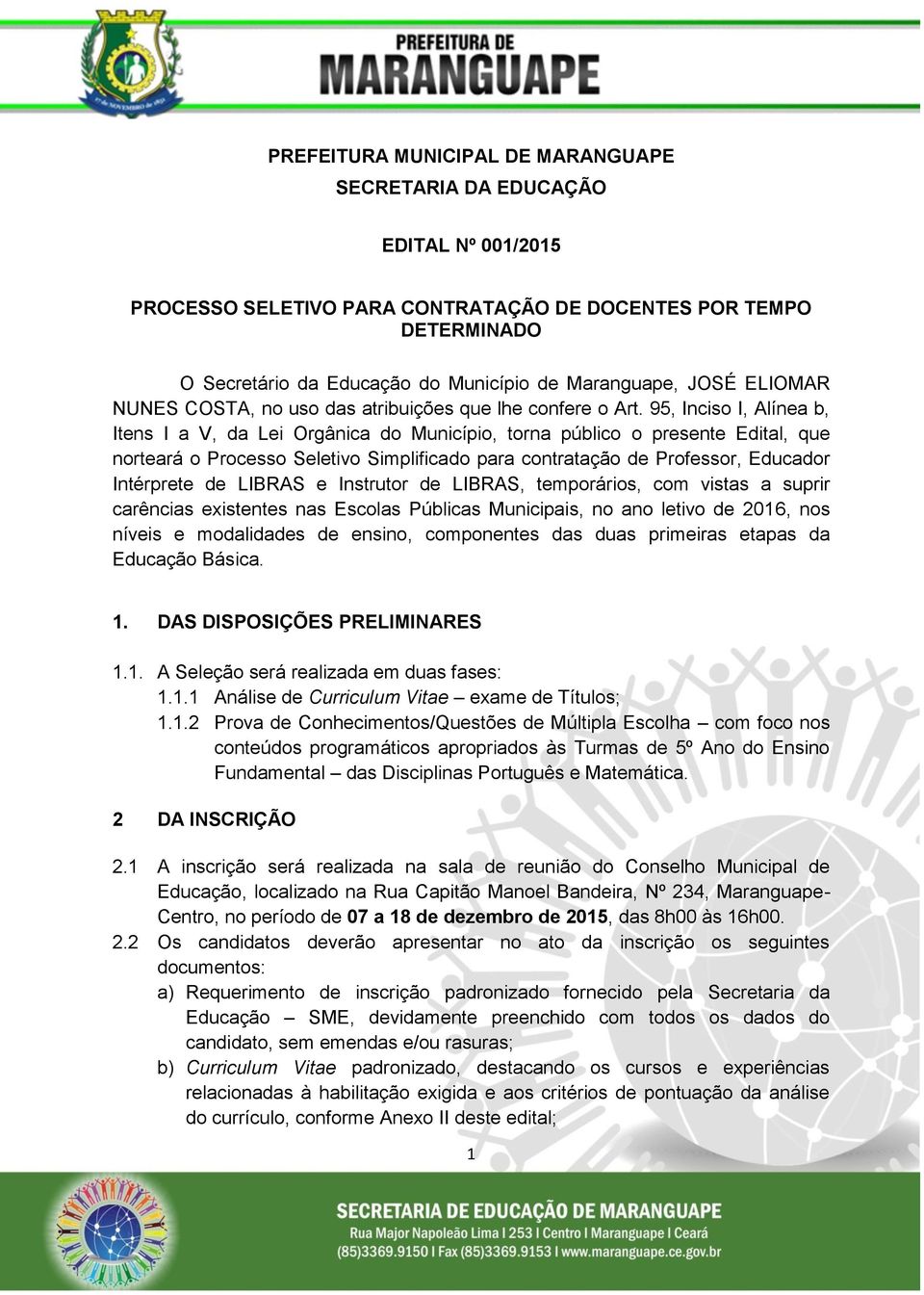 95, Inciso I, Alínea b, Itens I a V, da Lei Orgânica do Município, torna público o presente Edital, que norteará o Processo Seletivo Simplificado para contratação de Professor, Educador Intérprete de