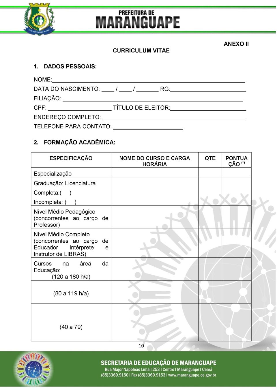 FORMAÇÃO ACADÊMICA: ESPECIFICAÇÃO NOME DO CURSO E CARGA HORÁRIA QTE PONTUA ÇÃO (*) Especialização Graduação: Licenciatura Completa:(